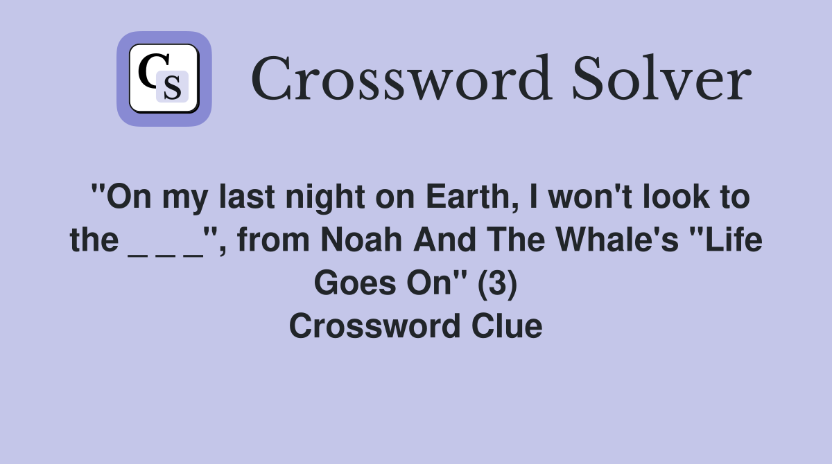 "On my last night on Earth, I won't look to the _ _ _", from Noah And